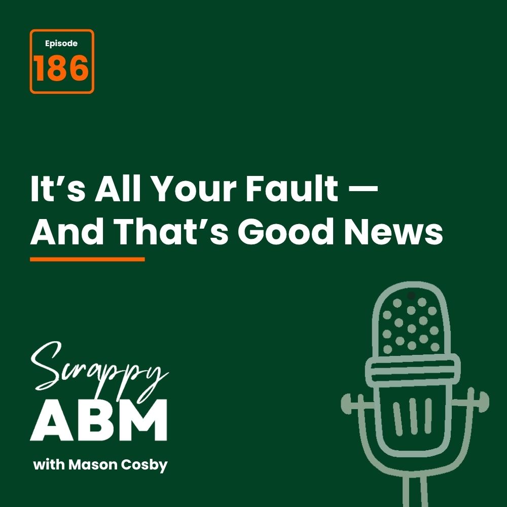 Travis Hall Green podcast cover with Episode 186, title Its All Your Fault — And Thats Good News, a microphone graphic, and Scrappy ABM with Mason Cosby at the bottom.