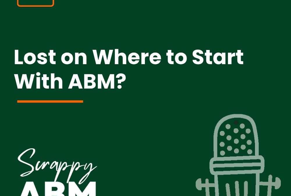 Episode 256 – Lost on Where to Start With ABM?