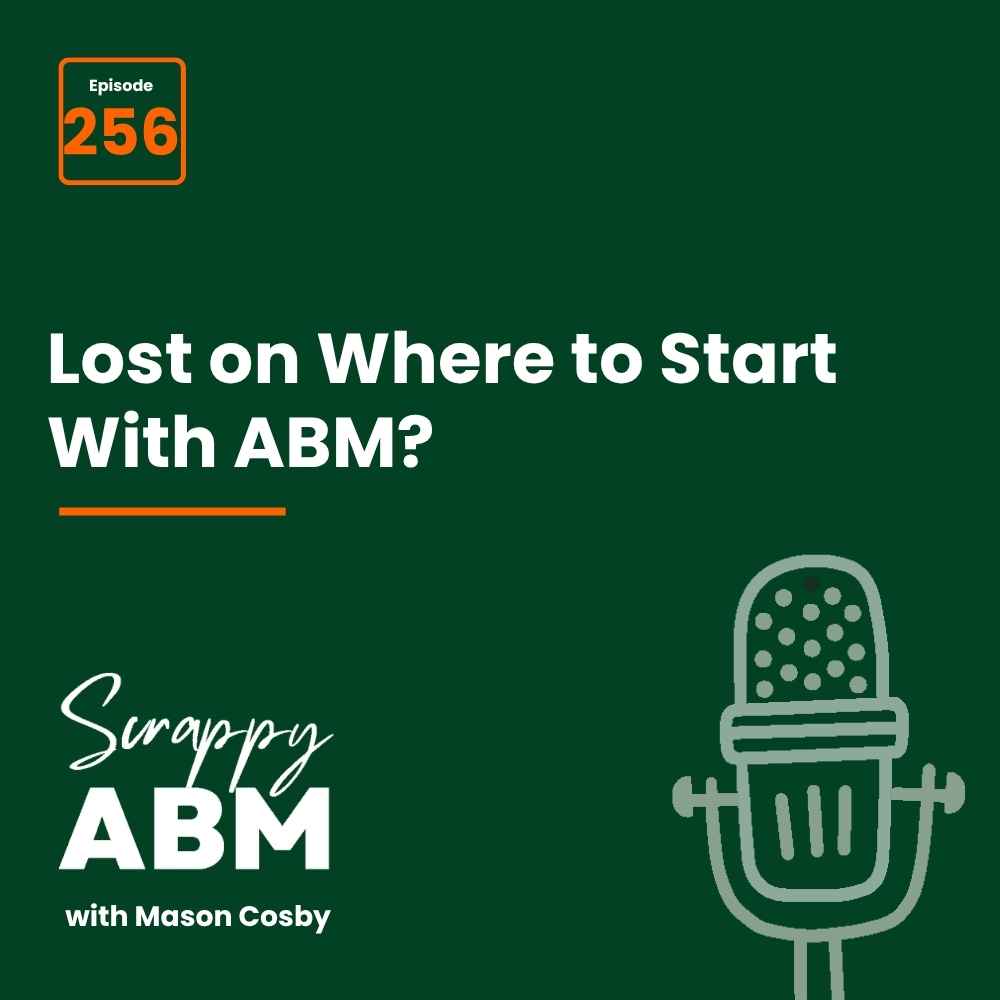 Travis Hall Podcast cover for Scrappy ABM with Mason Cosby, episode 256. Text reads Lost on Where to Start With ABM? with a drawing of a microphone on a dark green background.