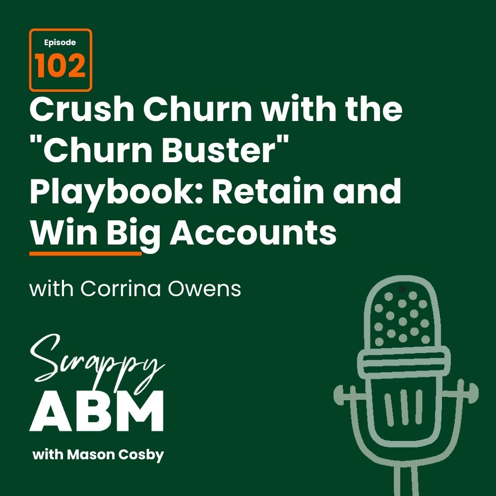 Episode 2 - The Art of the Scrappy ABM - How to Achieve Big Results Without Big Ad Spend Podcast episode promo for Scrappy ABM shows episode 102 titled Crush Churn with the Churn Buster Playbook: Retain and Win Big Accounts with Corrina Owens. A microphone icon appears on a green background.