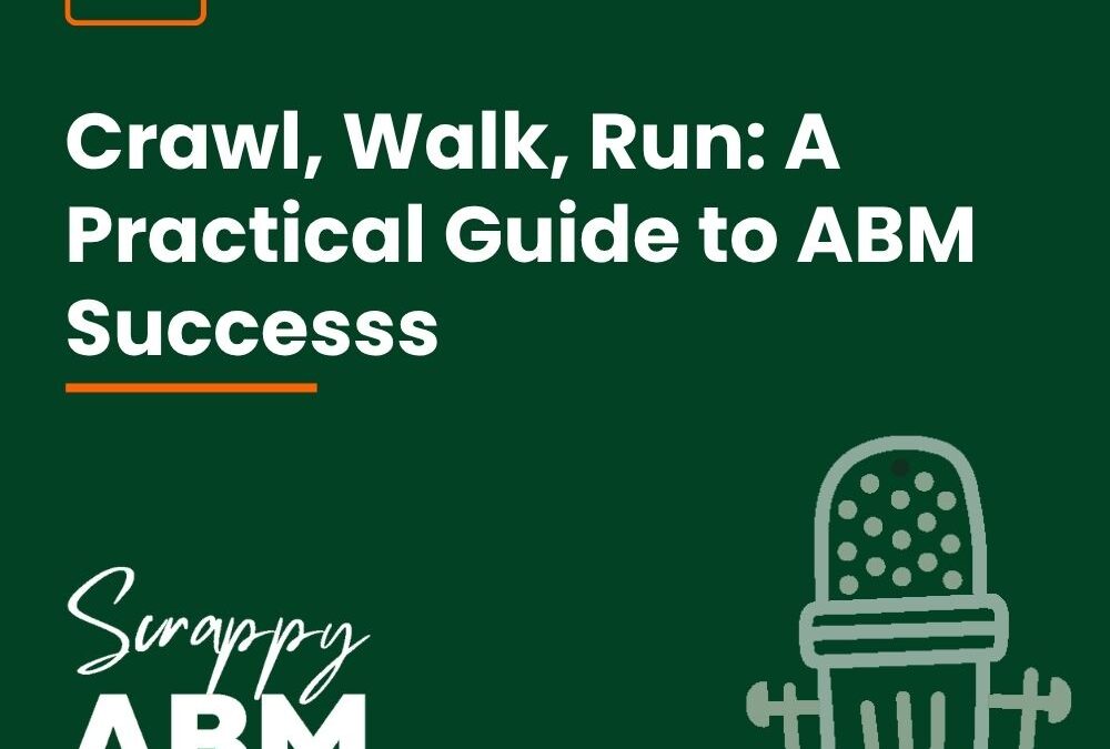 Episode 103 – Crawl, Walk, Run: A Practical Guide to ABM Successs