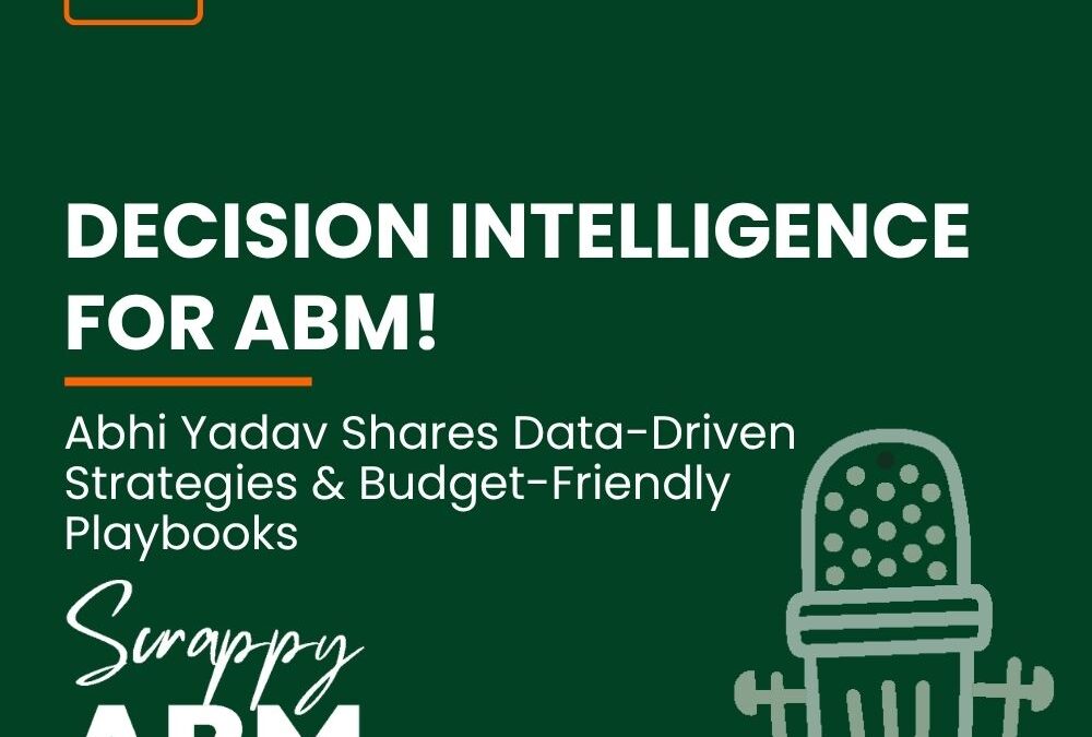 Episode 128 – DECISION INTELLIGENCE FOR ABM! Abhi Yadav Shares Data-Driven Strategies & Budget-Friendly Playbooks