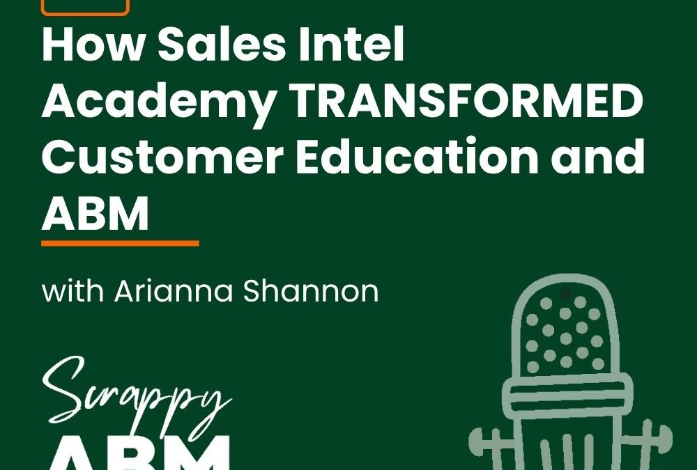 Episode 104 – How Sales Intel Academy TRANSFORMED Customer Education and ABM with Arianna Shannon