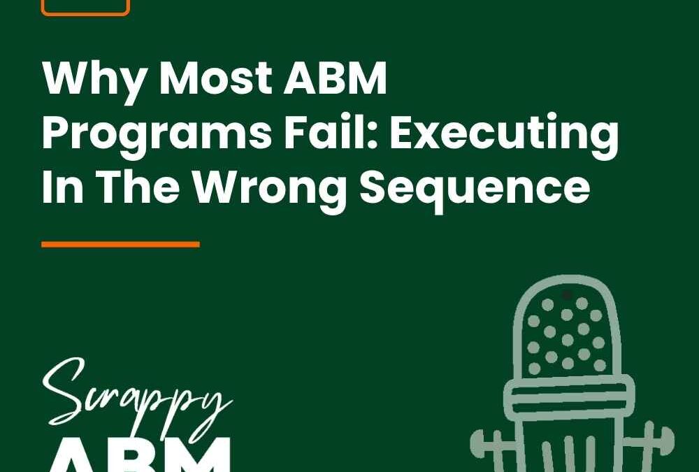 Episode 260 – Why Most ABM Programs Fail: Executing In The Wrong Sequence
