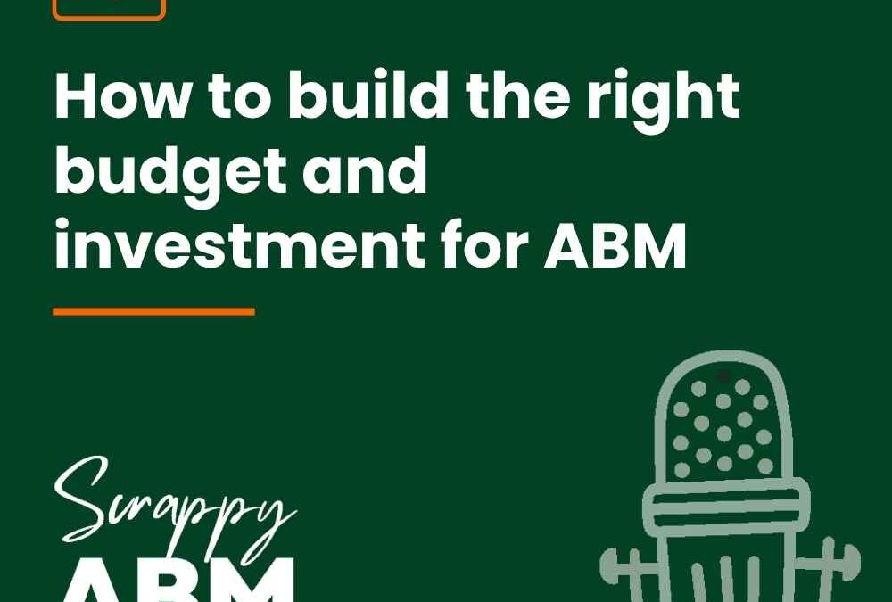 Episode 261 – How to build the right budget and investment for ABM