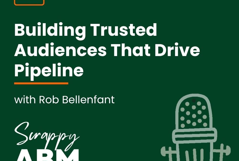 Episode 191 – Building Trusted Audiences That Drive Pipeline (with Rob Bellenfant)