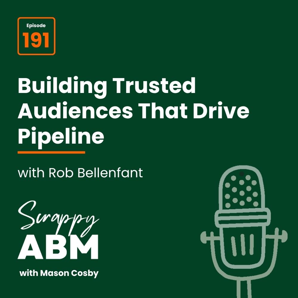 Travis Hall Podcast cover for Scrappy ABM with Mason Cosby, episode 191, titled Building Trusted Audiences That Drive Pipeline with guest Rob Bellenfant. A microphone icon appears on a dark green background.