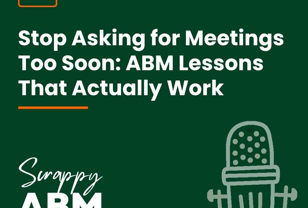 Episode 192 – Stop Asking for Meetings Too Soon: ABM Lessons That Actually Work