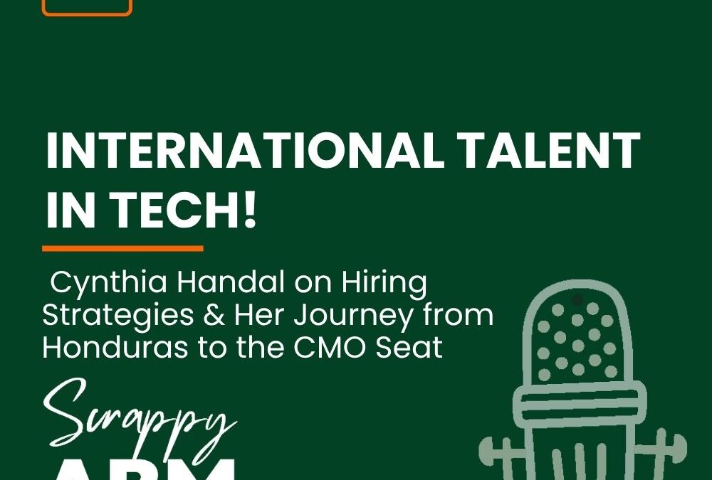 Episode 130 – INTERNATIONAL TALENT IN TECH! Cynthia Handal on Hiring Strategies & Her Journey from Honduras to the CMO Seat