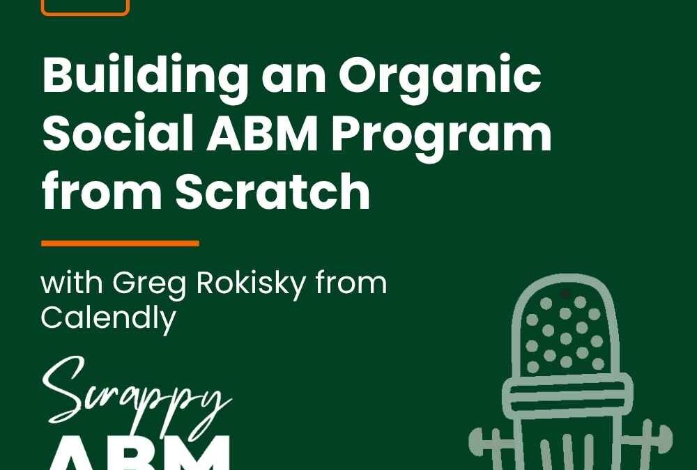Episode 263 – Building an Organic Social ABM Program from Scratch with Greg Rokisky from Calendly