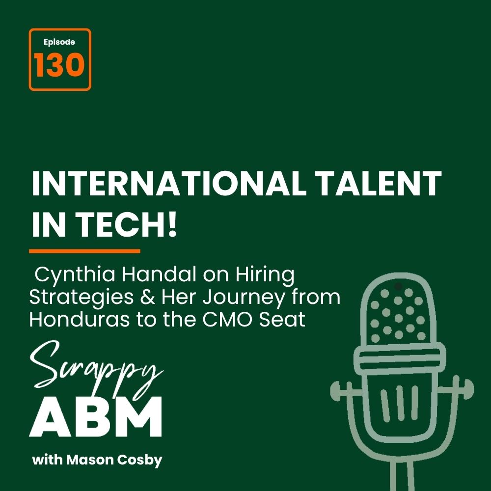 Travis Hall Podcast cover for Scrappy ABM with Mason Cosby, episode 130, titled International Talent in Tech! featuring Cynthia Handal on hiring strategies and her journey from Honduras to the CMO seat.