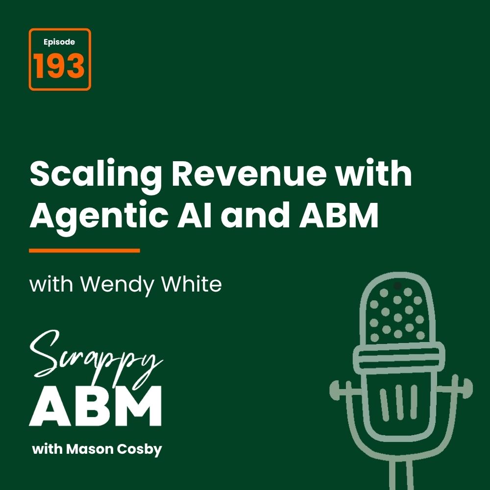 Podcast cover: Scaling Revenue with Agentic AI and ABM with Wendy White. Text includes Episode 193, Scrappy ABM with Mason Cosby, and a drawing of a microphone on a green background.