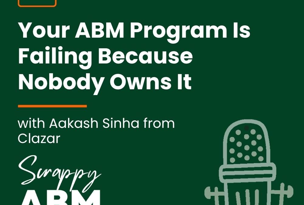 Episode 265 – Your ABM Program Is Failing Because Nobody Owns It (with Aakash Sinha from Clazar)