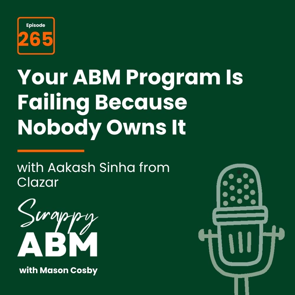 Travis Hall Podcast episode graphic: Your ABM Program Is Failing Because Nobody Owns It with Aakash Sinha from Clazar. Episode 265 of Scrappy ABM with Mason Cosby. Illustration of a microphone on the right.