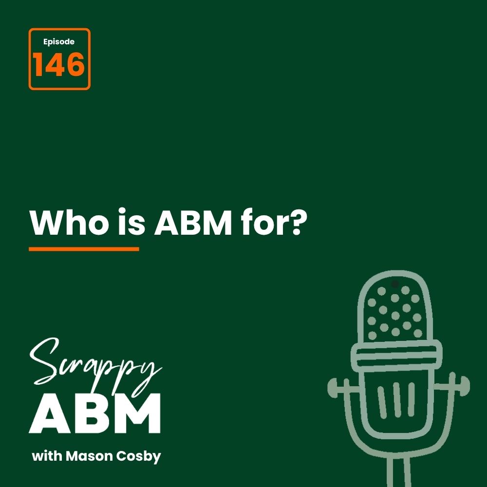 Travis Hall Podcast cover with the title Who is ABM for?, episode 146. Includes Scrappy ABM with Mason Cosby and a simple outline of a microphone on a dark green background.