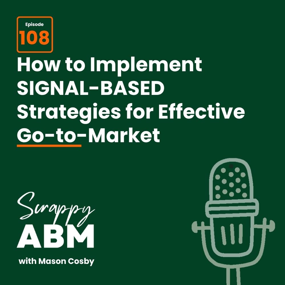 Episode 2 - The Art of the Scrappy ABM - How to Achieve Big Results Without Big Ad Spend Podcast cover for Scrappy ABM with Mason Cosby, episode 108, titled How to Implement SIGNAL-BASED Strategies for Effective Go-to-Market, with a microphone icon on a dark green background.