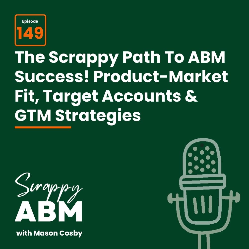 Episode 2 - The Art of the Scrappy ABM - How to Achieve Big Results Without Big Ad Spend Podcast episode 149 cover titled The Scrappy Path To ABM Success! Product-Market Fit, Target Accounts & GTM Strategies, with a microphone graphic and Scrappy ABM with Mason Cosby text.