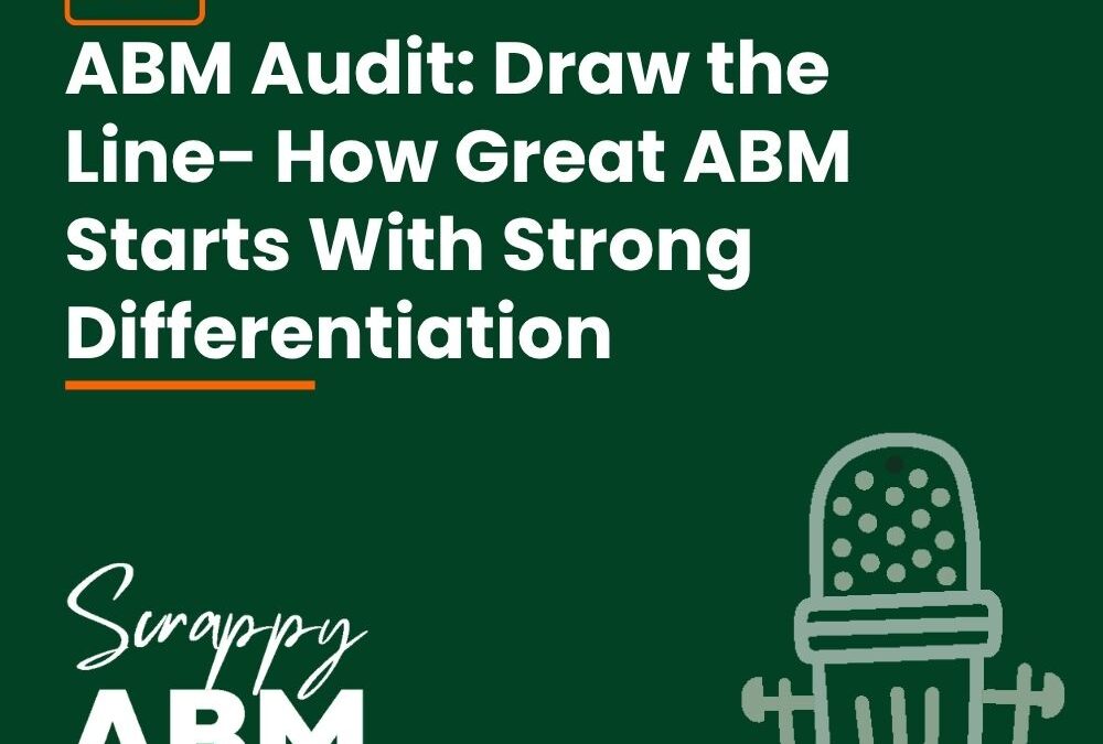 Episode 158 – ABM Audit: Draw the Line- How Great ABM Starts With Strong Differentiation