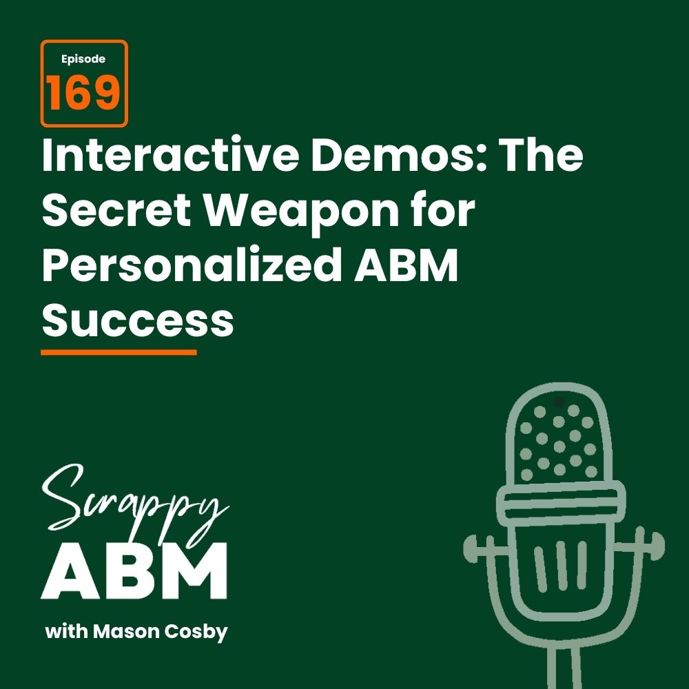 Podcast graphic: Episode 169. Interactive Demos: The Secret Weapon for Personalized ABM Success. Below is a microphone icon and the podcast title Scrappy ABM with Mason Cosby on a dark green background.
