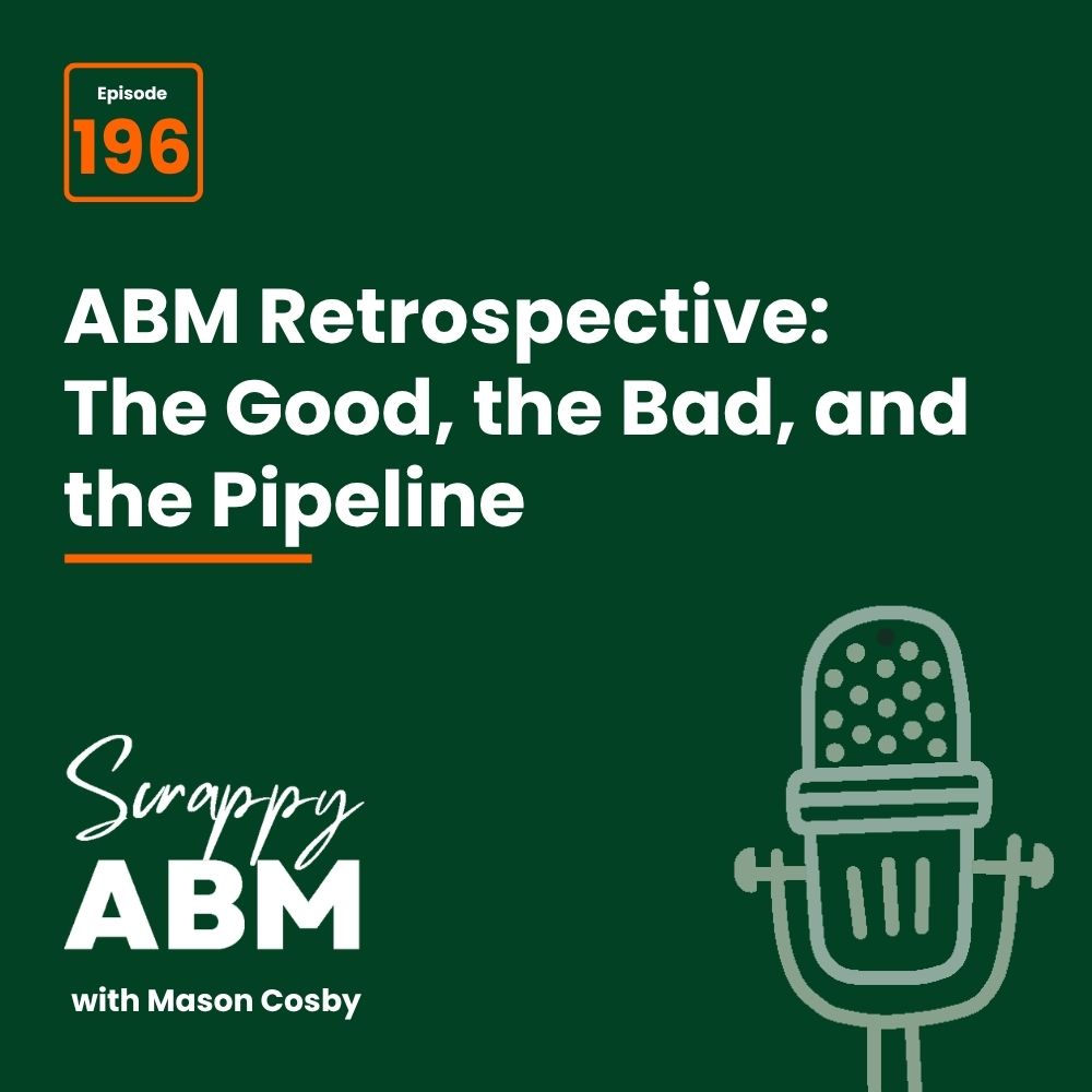 Podcast cover for Scrappy ABM with Mason Cosby, episode 196, titled ABM Retrospective: The Good, the Bad, and the Pipeline, featuring a microphone icon on a dark green background.