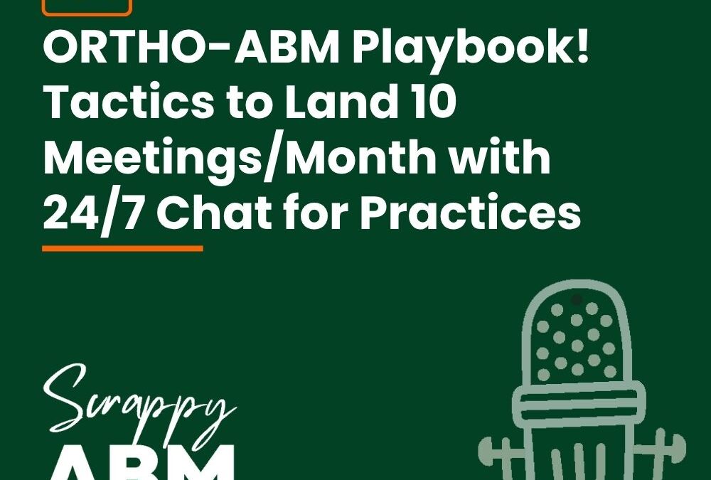 Episode 166 – ORTHO-ABM Playbook! Tactics to Land 10 Meetings/Month with 24/7 Chat for Practices 💬