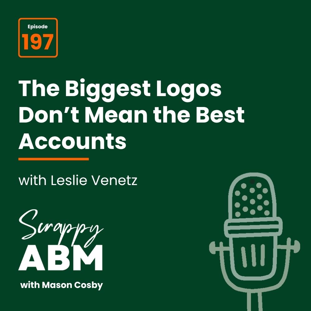 Podcast graphic for Scrappy ABM with Mason Cosby, episode 197 titled The Biggest Logos Dont Mean the Best Accounts with Leslie Venetz. Includes a drawing of a microphone on a dark green background.