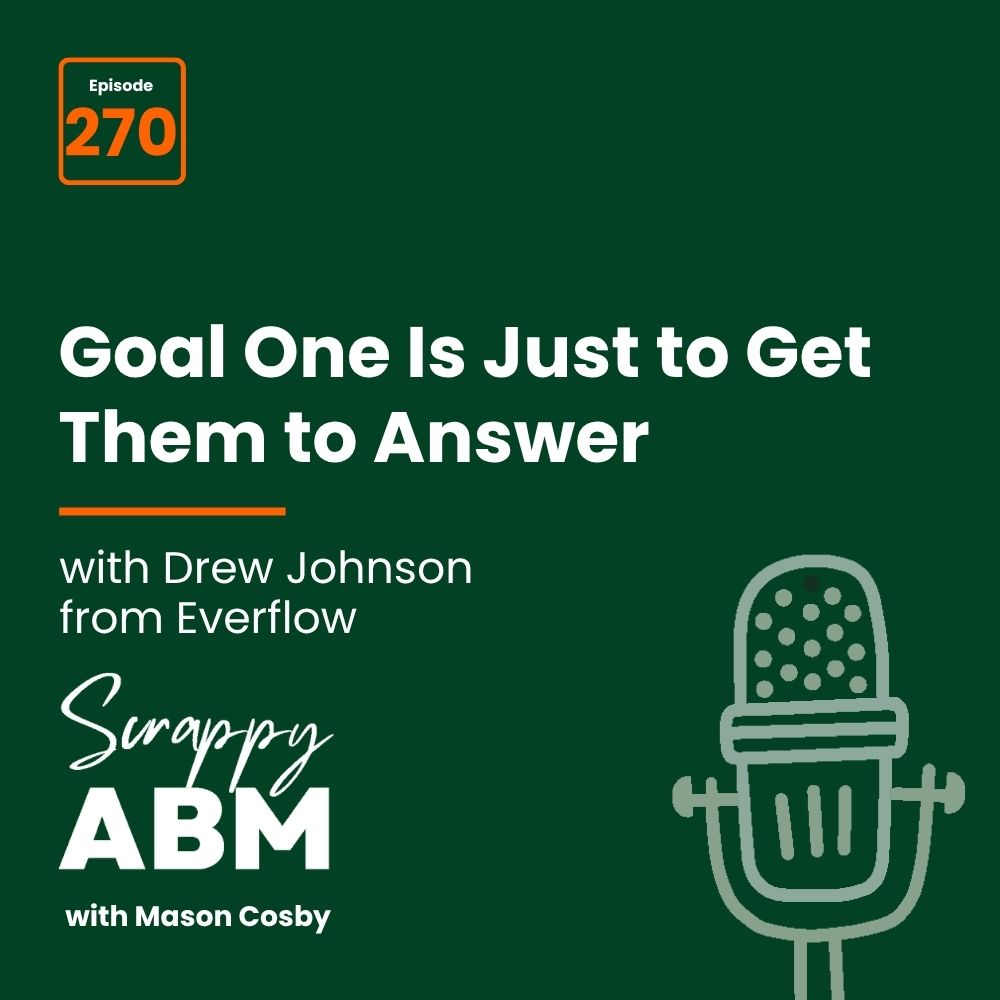 Travis Hall Podcast promo image: Episode 270: Goal One Is Just to Get Them to Answer with Drew Johnson from Everflow, Scrappy ABM with Mason Cosby. Green background, white text, and a microphone graphic.