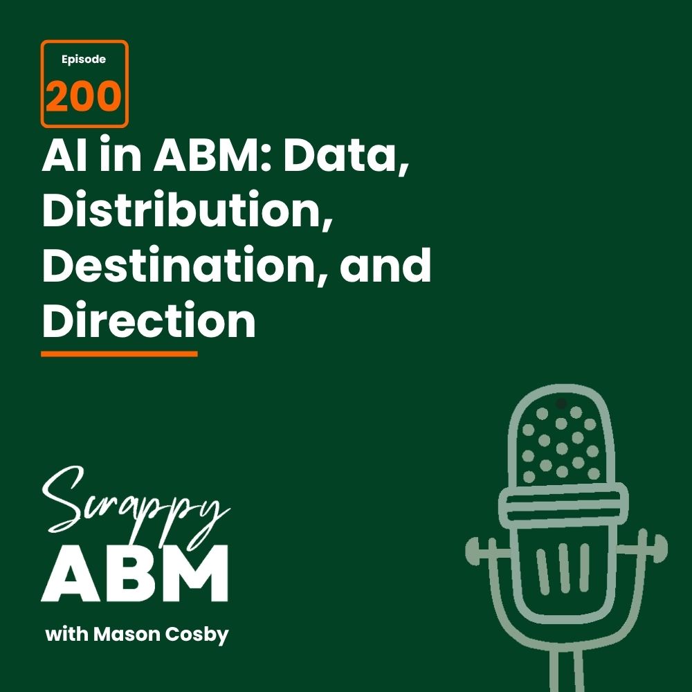 Travis Hall Podcast cover for Scrappy ABM with Mason Cosby, episode 200, titled AI in ABM: Data, Distribution, Destination, and Direction, featuring a microphone graphic on a dark green background.