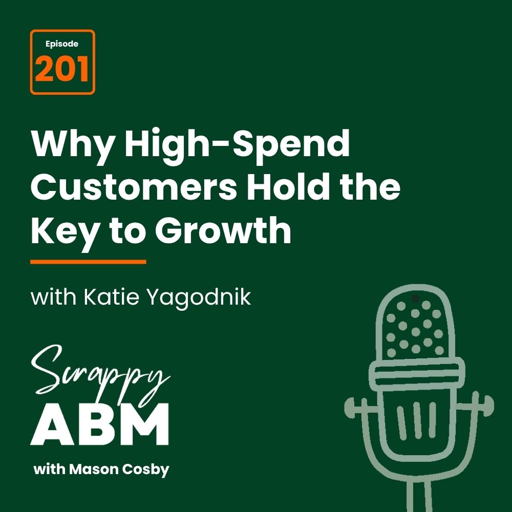 Travis Hall Podcast episode graphic with Why High-Spend Customers Hold the Key to Growth featuring Katie Yagodnik, Scrappy ABM with Mason Cosby, episode 201, and a microphone icon on a dark green background.