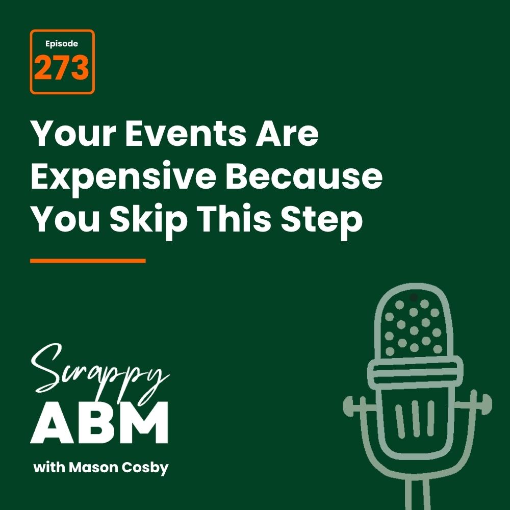 Podcast cover: Episode 273 - Your Events Are Expensive Because You Skip This Step, Scrappy ABM with Mason Cosby. Illustration of a microphone on a dark green background.