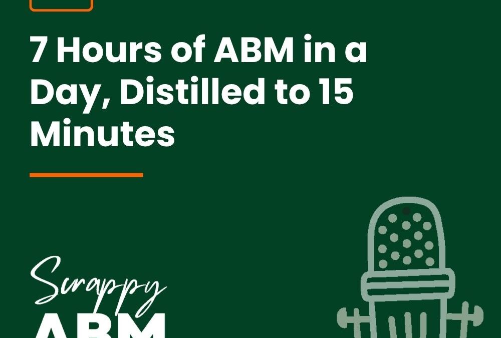 Episode 275 – 7 Hours of ABM in a Day, Distilled to 15 Minutes