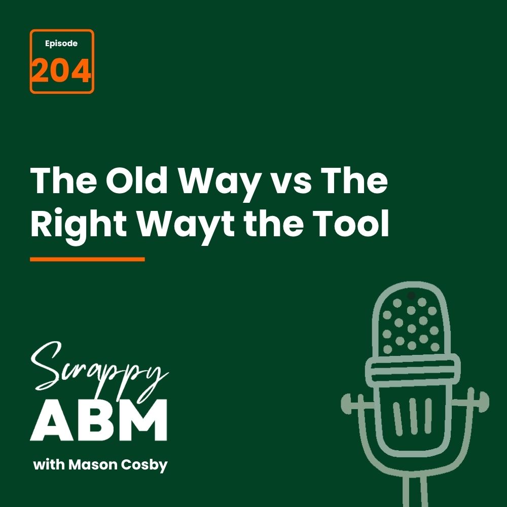 Travis Hall Podcast graphic: Episode 204. Text: The Old Way vs The Right Wayt the Tool. Bottom: Scrappy ABM with Mason Cosby with a drawing of a microphone on a dark green background.