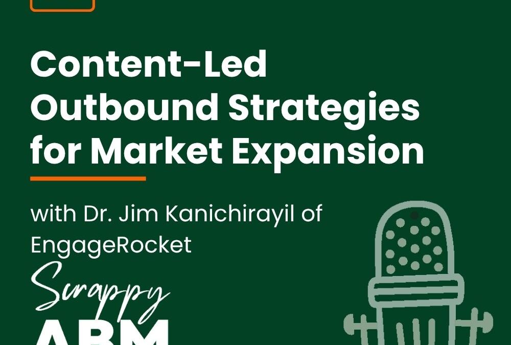 Episode 85 – Content-Led Outbound Strategies for Market Expansion with Dr. Jim Kanichirayil of EngageRocket
