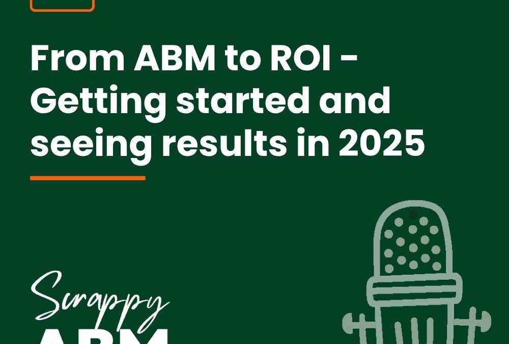 Episode 150 – From ABM to ROI – Getting started and seeing results in 2025