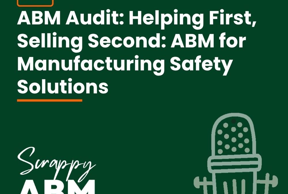 Episode 159 – ABM Audit: Helping First, Selling Second: ABM for Manufacturing Safety Solutions