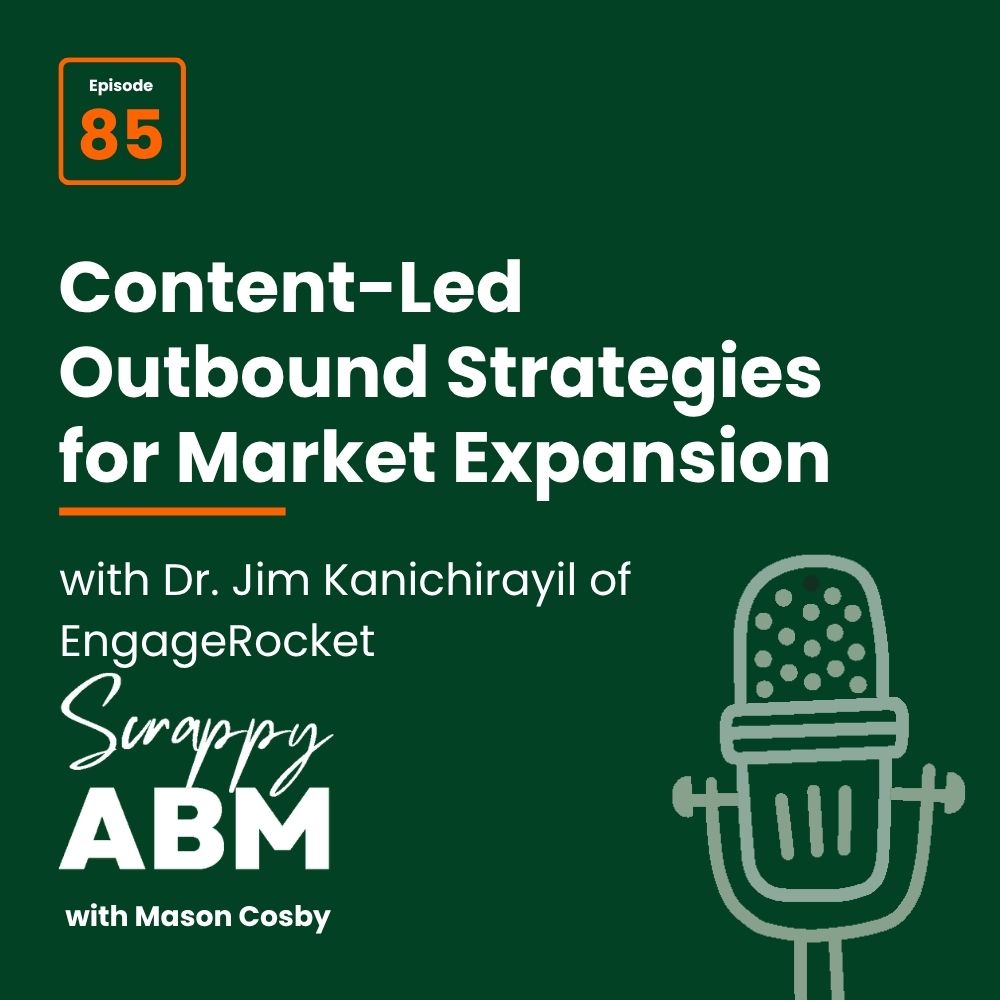 Episode 2 - The Art of the Scrappy ABM - How to Achieve Big Results Without Big Ad Spend Podcast title card for Scrappy ABM with Mason Cosby, episode 85: Content-Led Outbound Strategies for Market Expansion with Dr. Jim Kanichirayil of EngageRocket. Includes a microphone graphic on a dark green background.