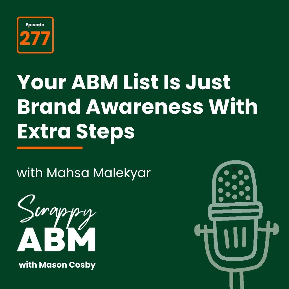 Podcast episode 277 titled Your ABM List Is Just Brand Awareness With Extra Steps with Mahsa Malekyar, part of Scrappy ABM with Mason Cosby. An illustrated microphone appears on a green background.