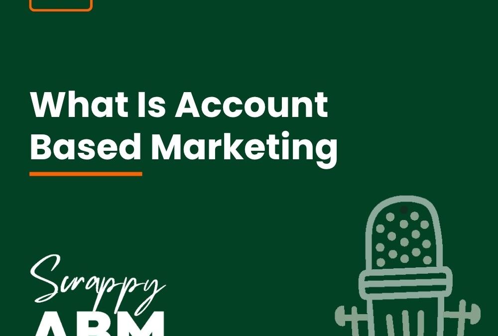 Episode 206 – What Is Account Based Marketing