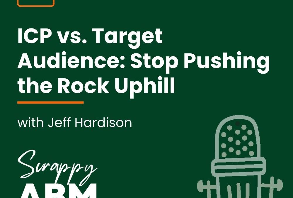 Episode 207 – ICP vs. Target Audience: Stop Pushing the Rock Uphill (with Jeff Hardison)