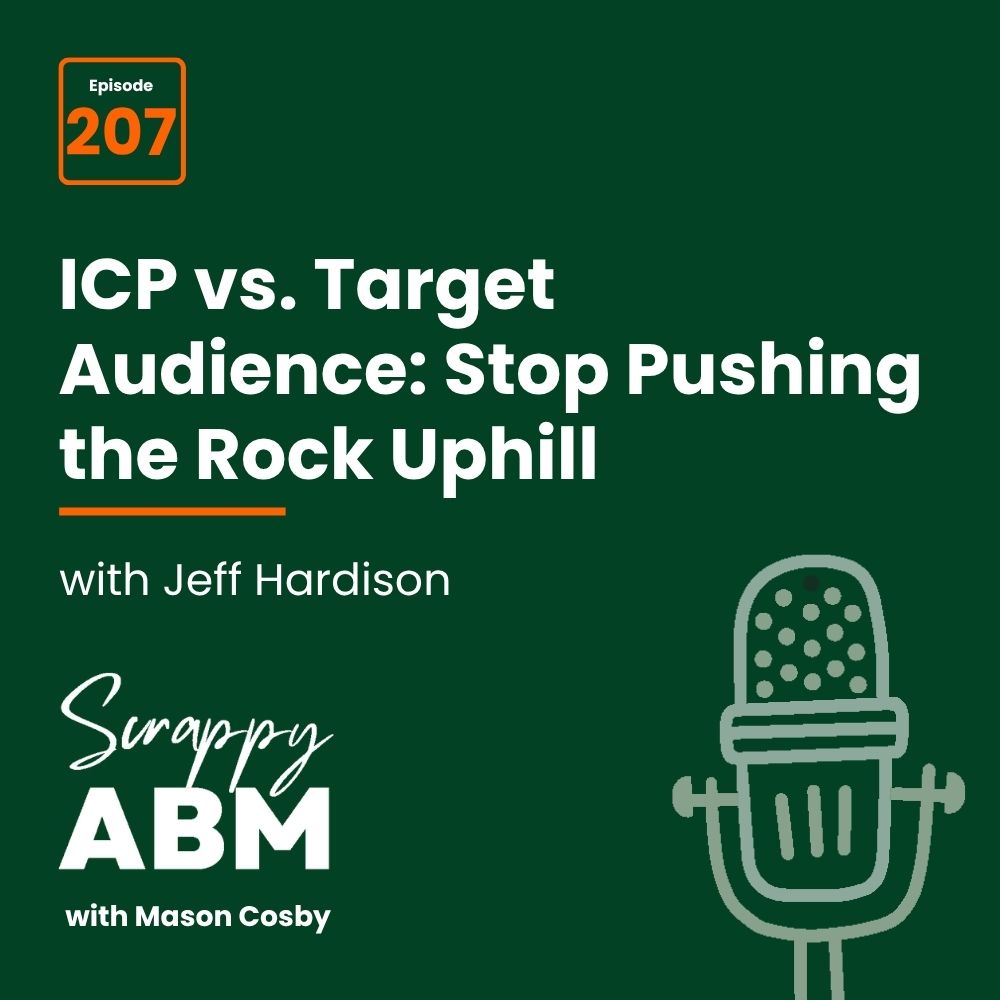 Travis Hall Podcast episode graphic: ICP vs. Target Audience: Stop Pushing the Rock Uphill with Jeff Hardison. Episode 207 of Scrappy ABM with Mason Cosby. Green background, white text, orange highlights, microphone icon.