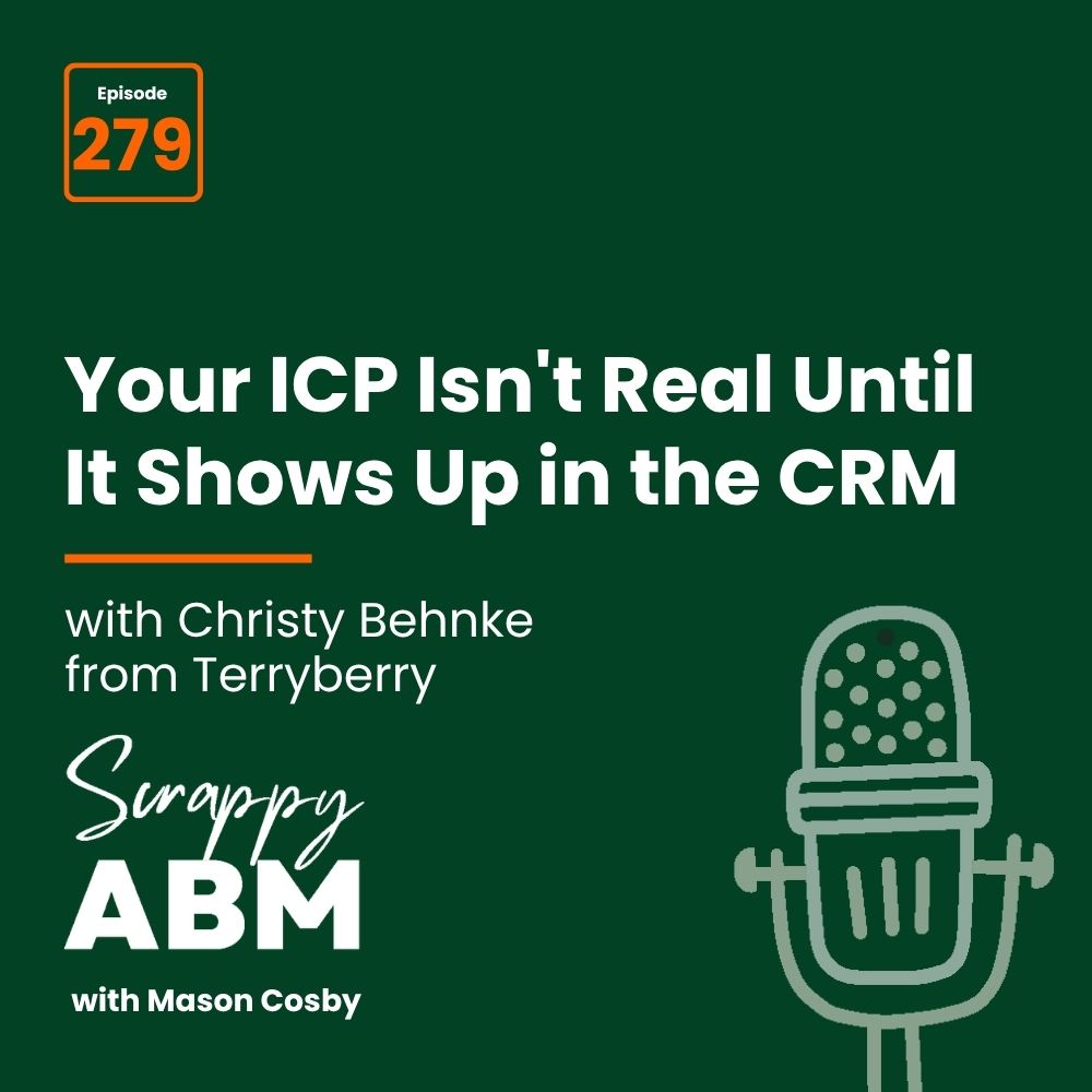 Travis Hall Podcast promo image: Your ICP Isnt Real Until It Shows Up in the CRM with Christy Behnke from Terryberry. Episode 279 of Scrappy ABM with Mason Cosby. Includes podcast mic graphic on green background.