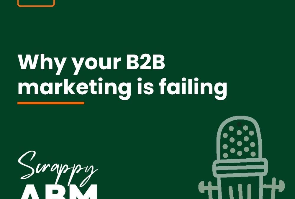 Episode 209 – Why your B2B marketing is failing