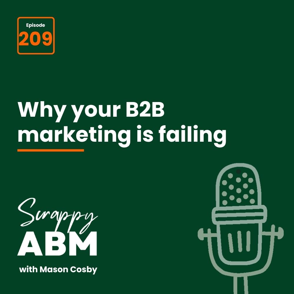 Travis Hall Dark green graphic for podcast episode 209 titled Why your B2B marketing is failing from Scrappy ABM with Mason Cosby, featuring a white microphone illustration.