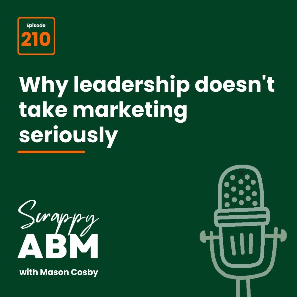 Podcast cover with Episode 210 and text: Why leadership doesnt take marketing seriously. Below is Scrappy ABM with Mason Cosby and a simple microphone illustration on a dark green background.
