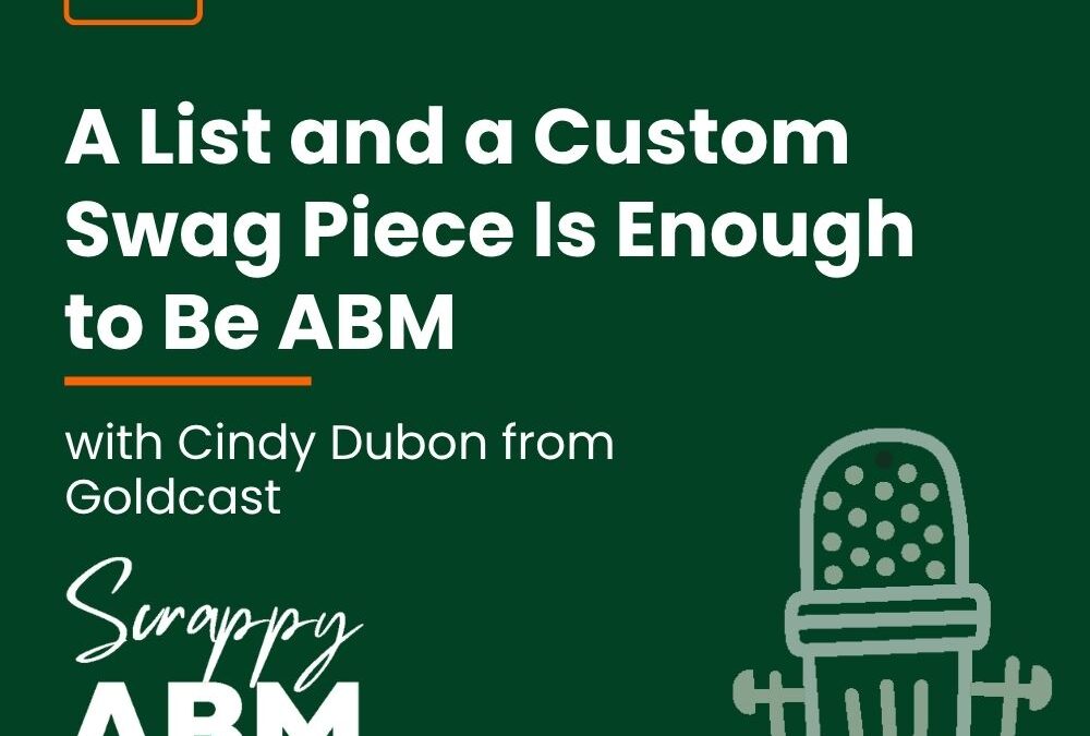 Episode 282 – A List and a Custom Swag Piece Is Enough to Be ABM (with Cindy Dubon from Goldcast)