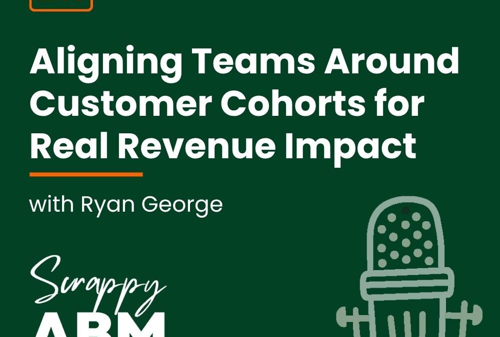 Episode 211 – Aligning Teams Around Customer Cohorts for Real Revenue Impact (with Ryan George)