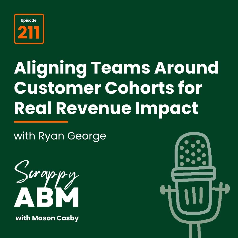 Podcast episode cover with title Aligning Teams Around Customer Cohorts for Real Revenue Impact with Ryan George, episode 211, and Scrappy ABM with Mason Cosby next to a vintage microphone illustration.