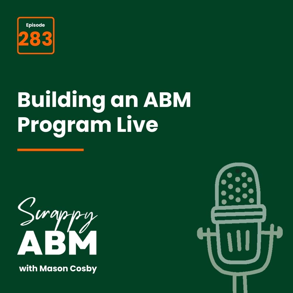 Episode 2 - The Art of the Scrappy ABM - How to Achieve Big Results Without Big Ad Spend Podcast episode 283 cover. Text: Building an ABM Program Live. Scrappy ABM with Mason Cosby. Green background with a microphone illustration.