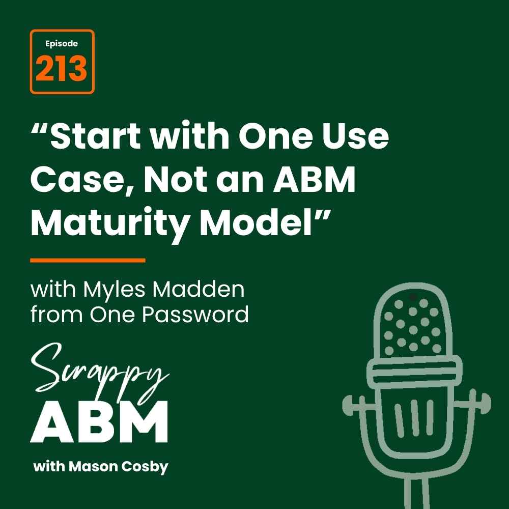 Podcast episode graphic: Start with One Use Case, Not an ABM Maturity Model, with Myles Madden from OnePassword on Scrappy ABM with Mason Cosby. Episode 213. Illustration of a microphone on a green background.