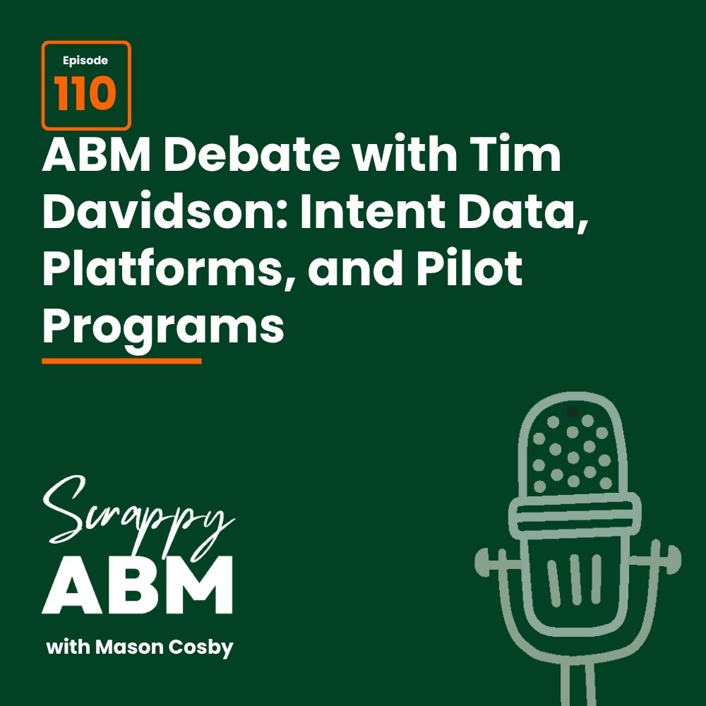 Episode 2 - The Art of the Scrappy ABM - How to Achieve Big Results Without Big Ad Spend Podcast cover for Scrappy ABM with Mason Cosby, episode 110, titled ABM Debate with Tim Davidson: Intent Data, Platforms, and Pilot Programs. Includes a microphone graphic on a dark green background.